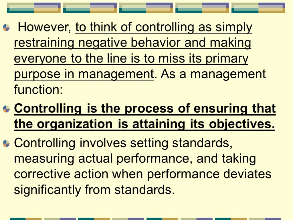 However, to think of controlling as simply restraining negative behavior and making everyone to